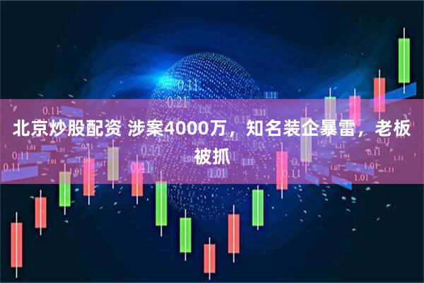 北京炒股配资 涉案4000万，知名装企暴雷，老板被抓