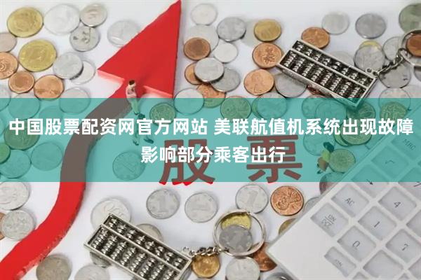 中国股票配资网官方网站 美联航值机系统出现故障 影响部分乘客出行